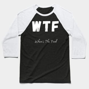 WTF. Wheres The Food. Funny Foodie Design. Baseball T-Shirt